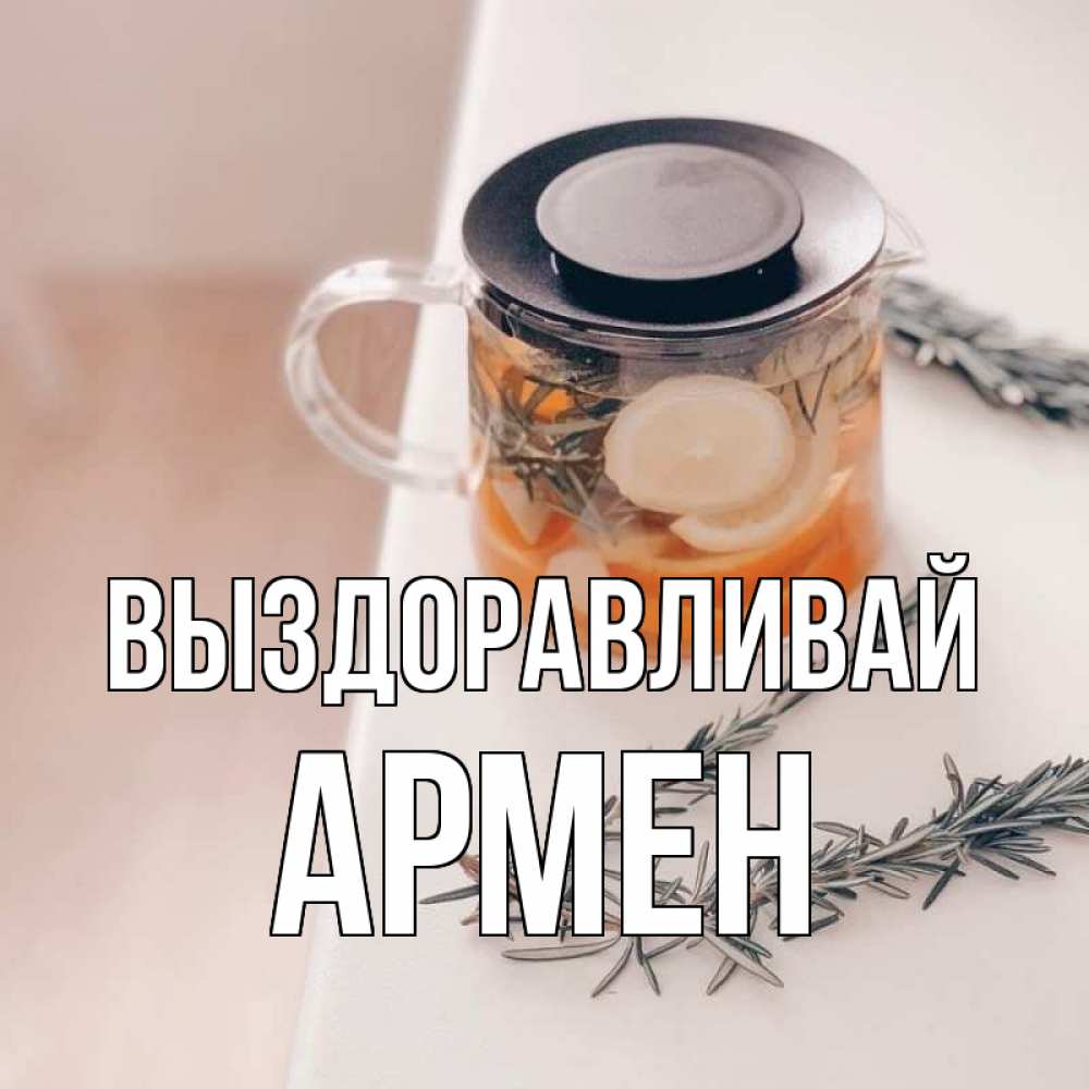 Открытка на каждый день с именем, Армен Выздоравливай ну вы там держитесь Прикольная открытка с пожеланием онлайн скачать бесплатно 