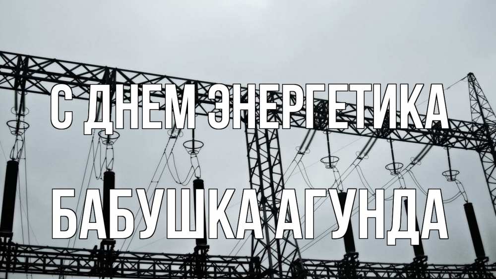 Открытка на каждый день с именем, Бабушка-Агунда С днем энергетика энергетика Прикольная открытка с пожеланием онлайн скачать бесплатно 