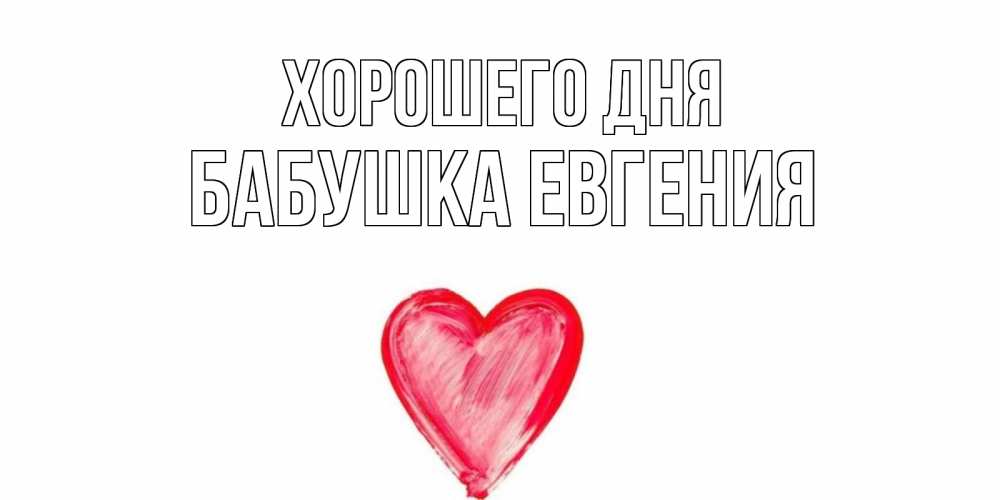 Открытка на каждый день с именем, Бабушка-Евгения Хорошего дня прекрасного дня любимой Прикольная открытка с пожеланием онлайн скачать бесплатно 