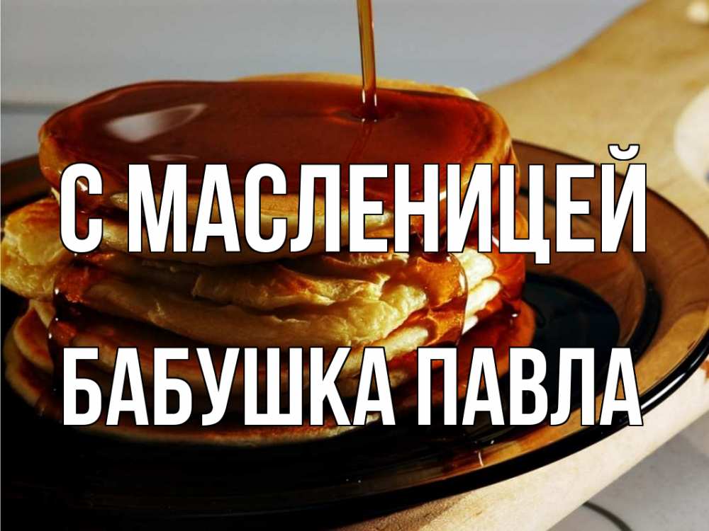 Открытка на каждый день с именем, Бабушка-Павла С масленицей блины Прикольная открытка с пожеланием онлайн скачать бесплатно 