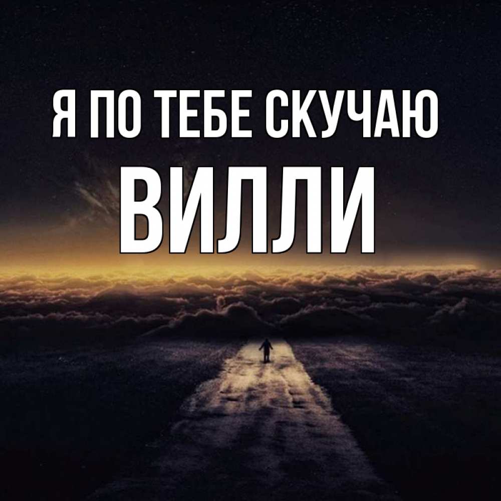 Открытка на каждый день с именем, Вилли Я по тебе скучаю идем Прикольная открытка с пожеланием онлайн скачать бесплатно 