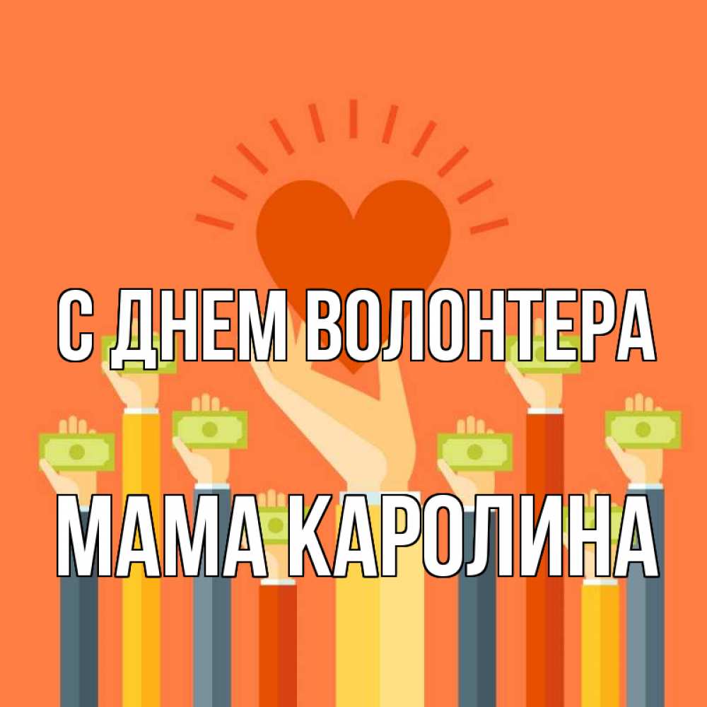 Открытка на каждый день с именем, Мама-Каролина С днем волонтера С днем волонтера Прикольная открытка с пожеланием онлайн скачать бесплатно 