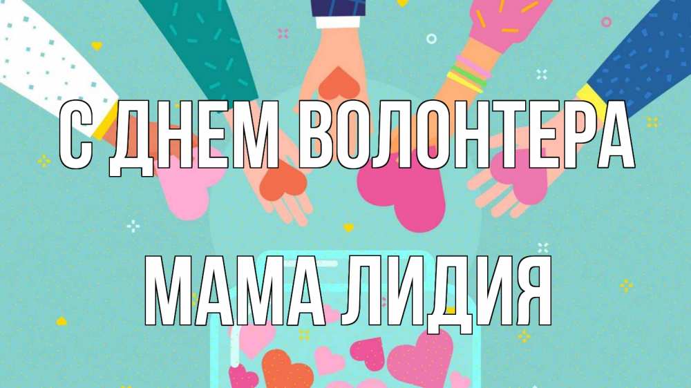 Открытка на каждый день с именем, Мама-Лидия С днем волонтера С днем волонтера Прикольная открытка с пожеланием онлайн скачать бесплатно 