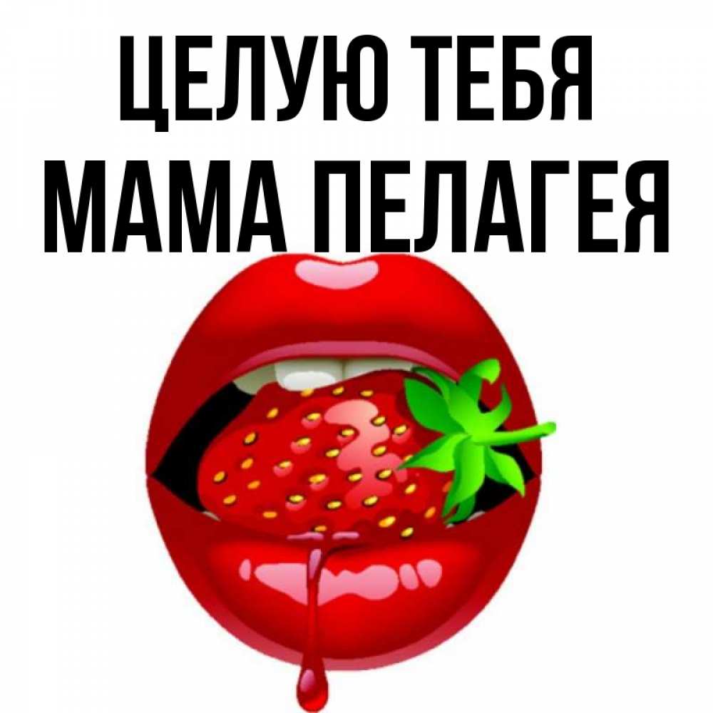 Открытка на каждый день с именем, Мама-Пелагея Целую тебя открытки с поцелуями Прикольная открытка с пожеланием онлайн скачать бесплатно 
