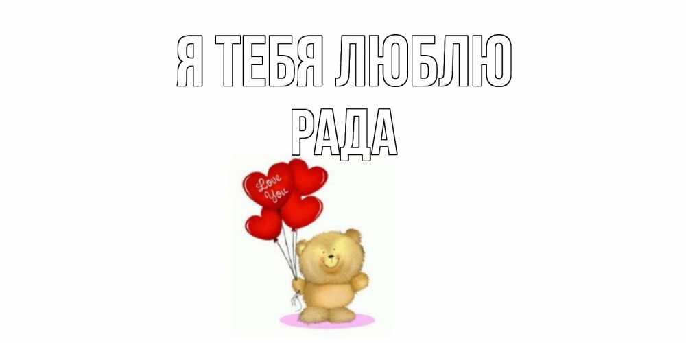 Открытка на каждый день с именем, Рада Я тебя люблю плюшевый мишка, шарики Прикольная открытка с пожеланием онлайн скачать бесплатно 