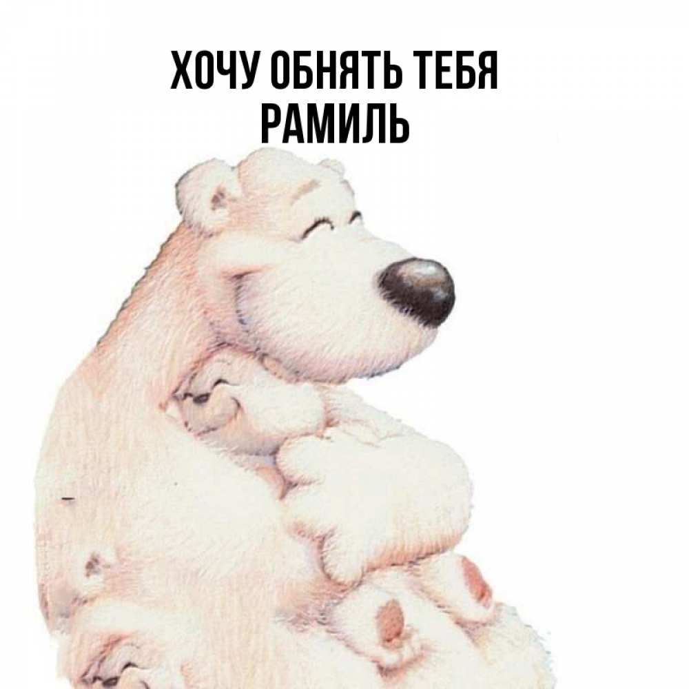 Открытка на каждый день с именем, Рамиль Хочу обнять тебя мама белый медведь Прикольная открытка с пожеланием онлайн скачать бесплатно 