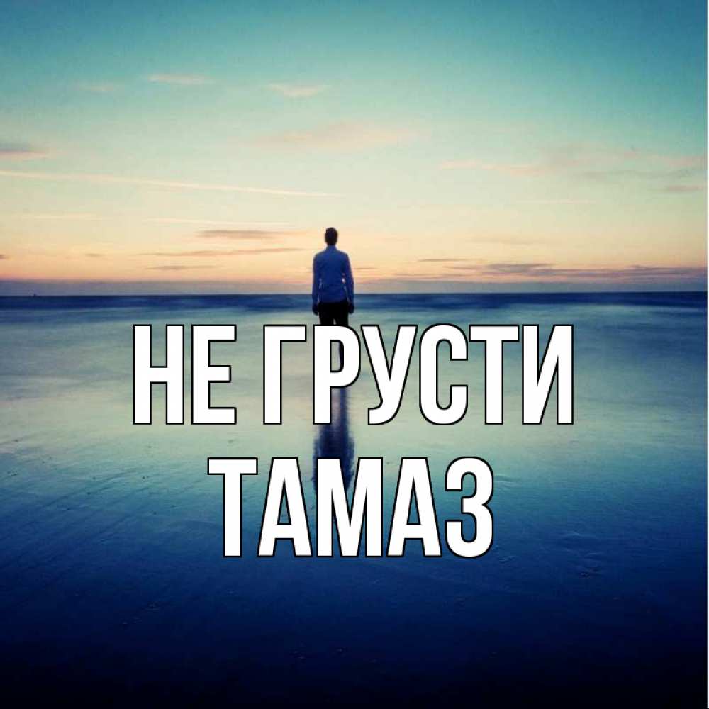 Открытка на каждый день с именем, Тамаз Не грусти небо и гладь льда Прикольная открытка с пожеланием онлайн скачать бесплатно 