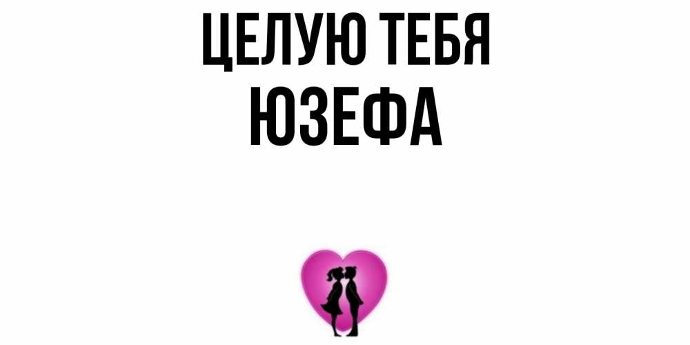 Открытка на каждый день с именем, Юзефа Целую тебя поцелуй Прикольная открытка с пожеланием онлайн скачать бесплатно 