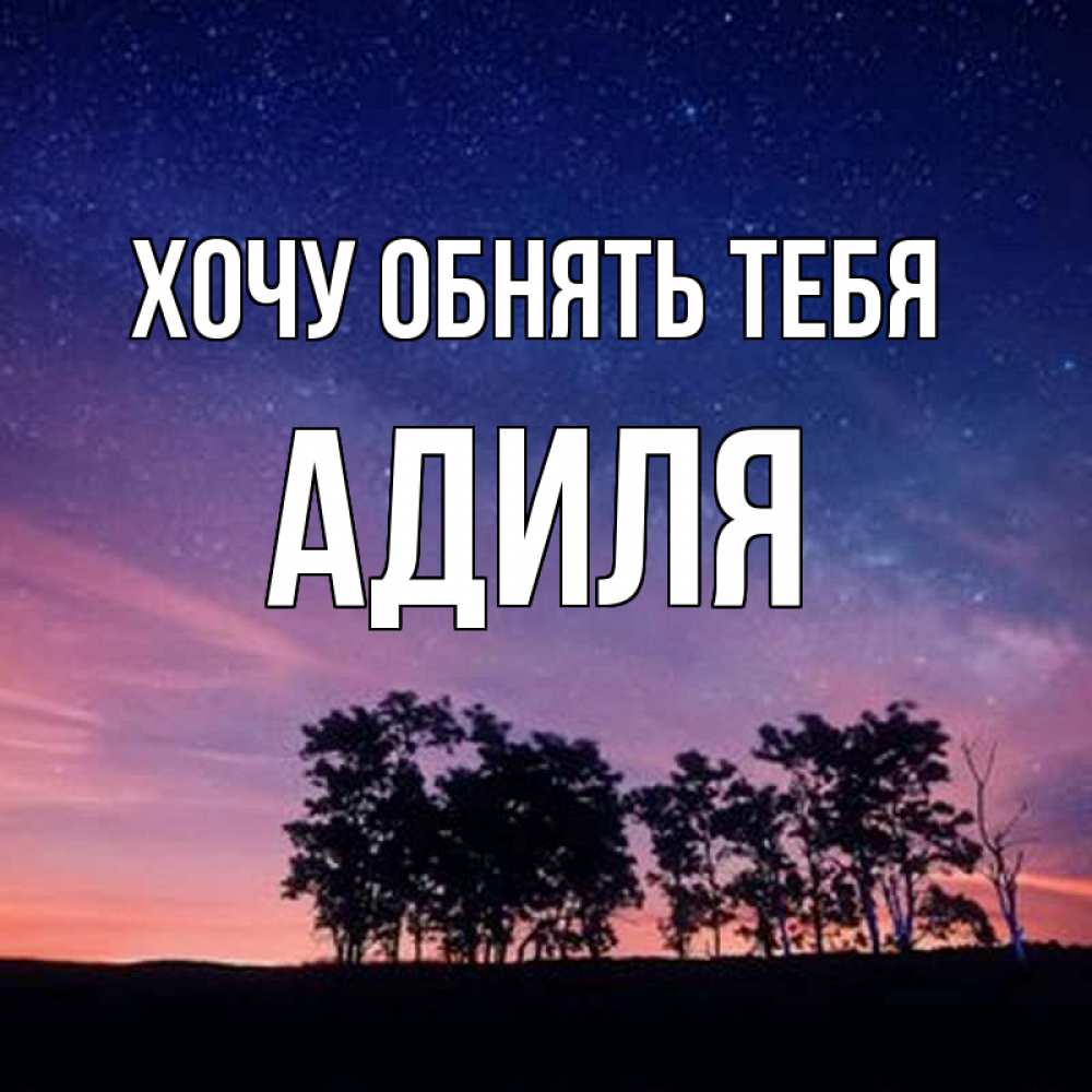 Открытка на каждый день с именем, Адиля Хочу обнять тебя силуэты деревьев Прикольная открытка с пожеланием онлайн скачать бесплатно 