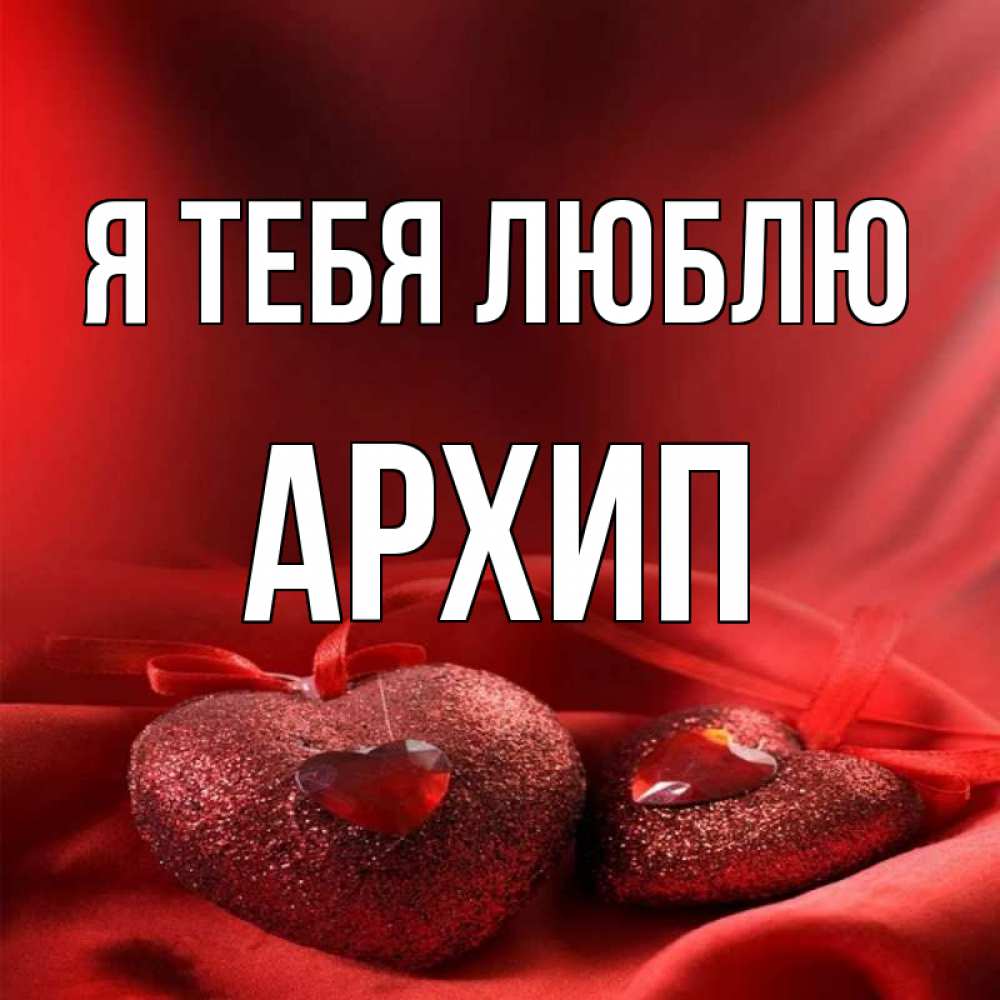 Открытка на каждый день с именем, Архип Я тебя люблю с лентами Прикольная открытка с пожеланием онлайн скачать бесплатно 