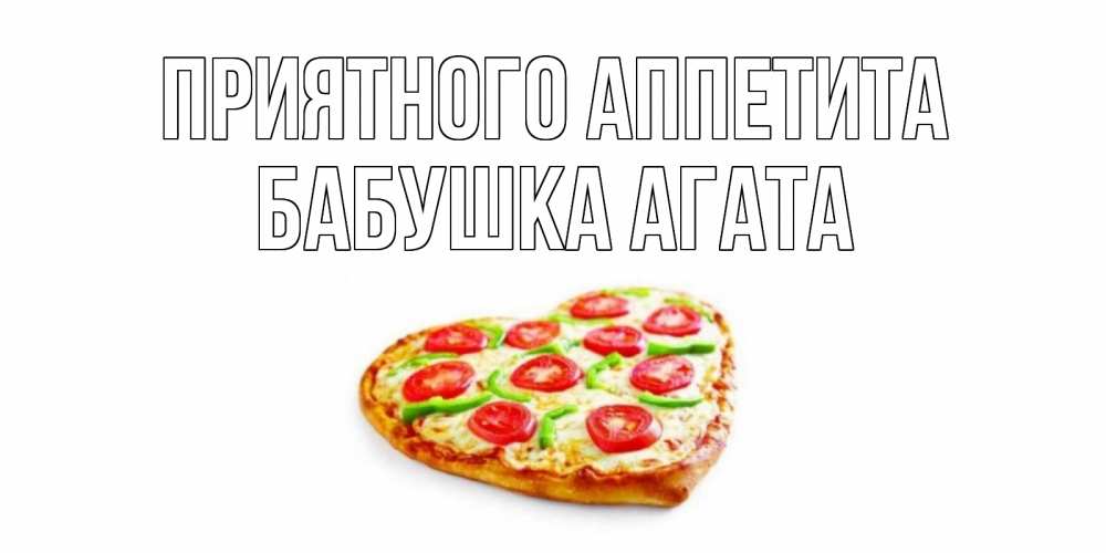 Открытка на каждый день с именем, Бабушка-Агата Приятного аппетита пицца Прикольная открытка с пожеланием онлайн скачать бесплатно 
