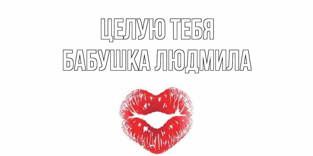 Открытка на каждый день с именем, Бабушка-Людмила Целую тебя поцелуй Прикольная открытка с пожеланием онлайн скачать бесплатно 