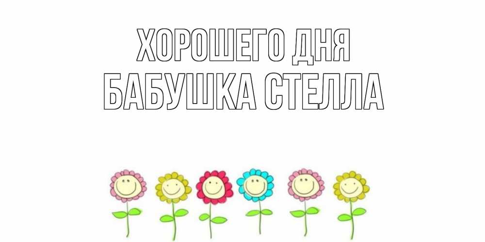 Открытка на каждый день с именем, Бабушка-Стелла Хорошего дня открытка на каждый день позитивного дня Прикольная открытка с пожеланием онлайн скачать бесплатно 