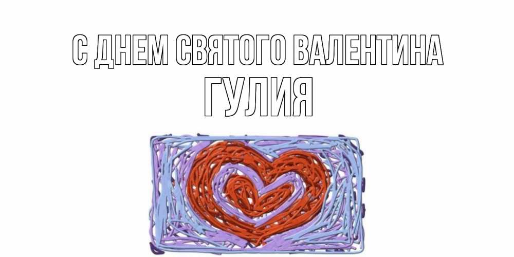 Открытка на каждый день с именем, Гулия С днем Святого Валентина красное сердечко для валентинки Прикольная открытка с пожеланием онлайн скачать бесплатно 