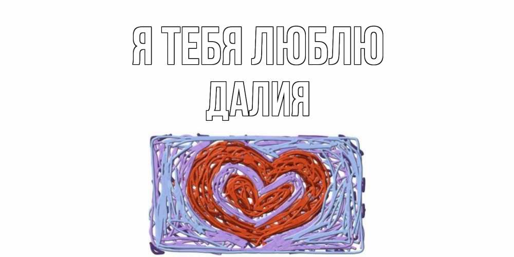 Открытка на каждый день с именем, Далия Я тебя люблю сердце Прикольная открытка с пожеланием онлайн скачать бесплатно 