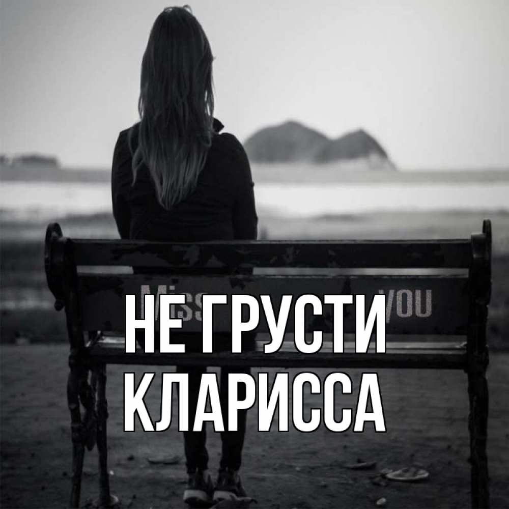 Открытка на каждый день с именем, Кларисса Не грусти смотрит на скалы Прикольная открытка с пожеланием онлайн скачать бесплатно 