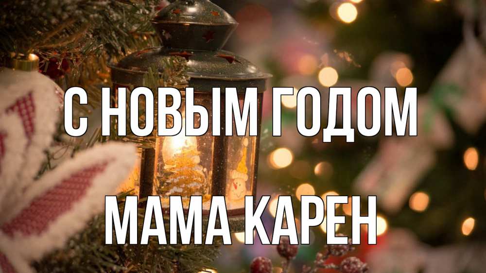 Открытка на каждый день с именем, Мама-Карен С новым годом новый год фонарик Прикольная открытка с пожеланием онлайн скачать бесплатно 