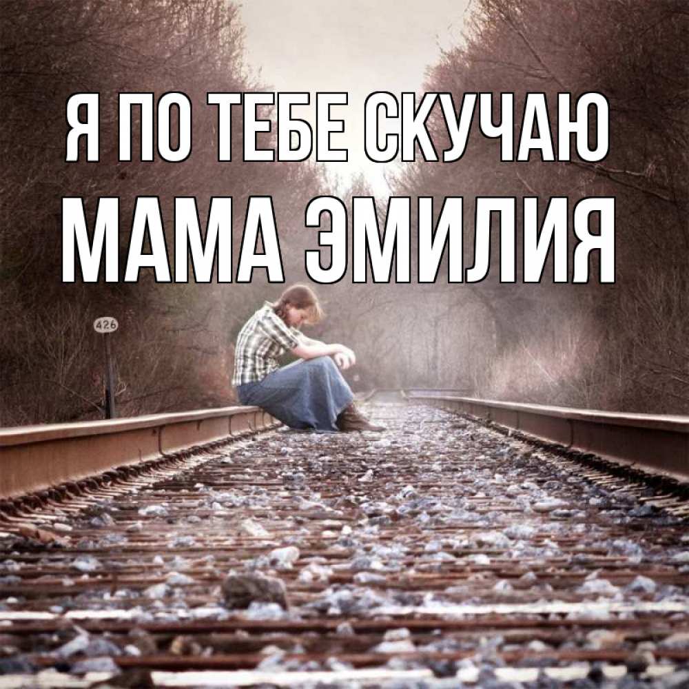 Открытка на каждый день с именем, Мама-Эмилия Я по тебе скучаю скучаю Прикольная открытка с пожеланием онлайн скачать бесплатно 
