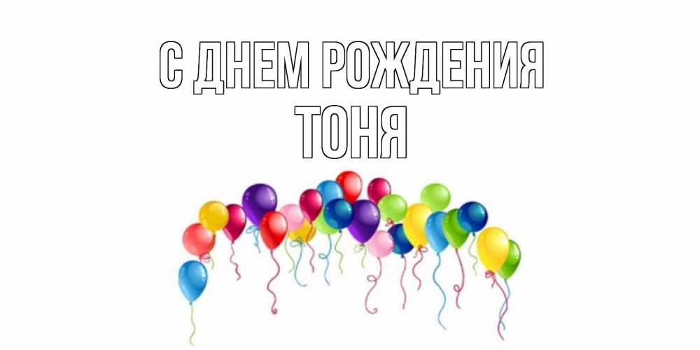 Открытка на каждый день с именем, Тоня С днем рождения Воздушные шары, ленты Прикольная открытка с пожеланием онлайн скачать бесплатно 