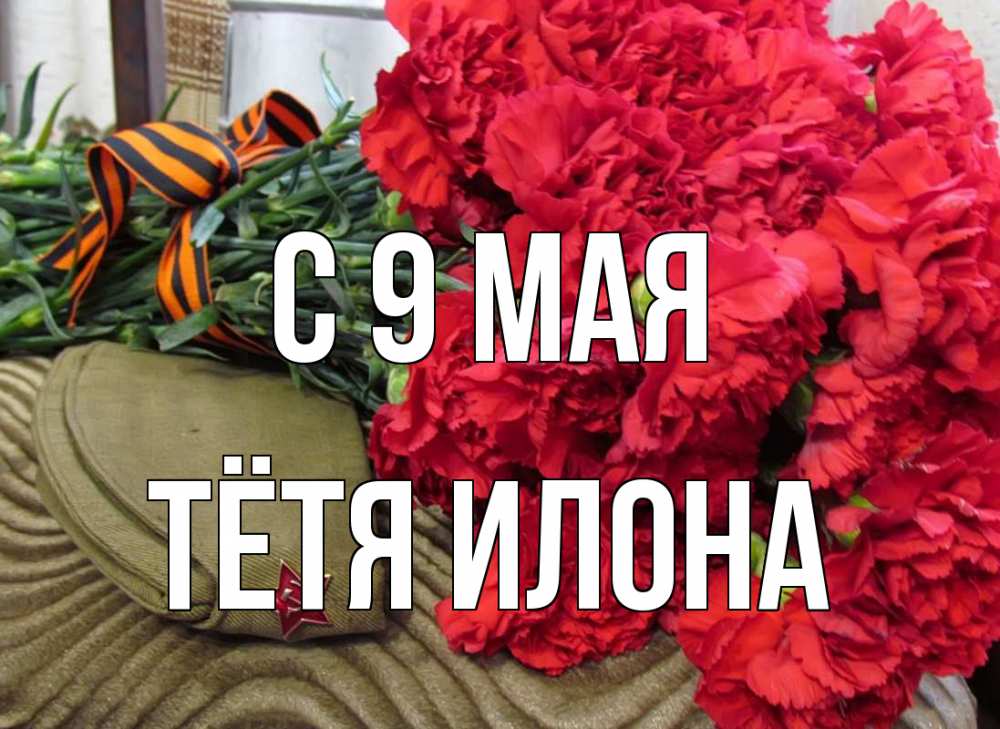 Открытка на каждый день с именем, Тётя-Илона С 9 мая 9 мая Прикольная открытка с пожеланием онлайн скачать бесплатно 
