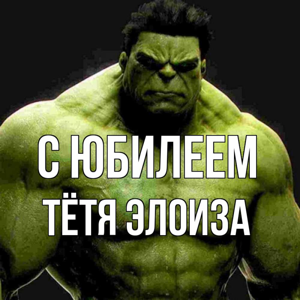 Открытка на каждый день с именем, Тётя-Элоиза С юбилеем зеленый супергерой марвел Прикольная открытка с пожеланием онлайн скачать бесплатно 