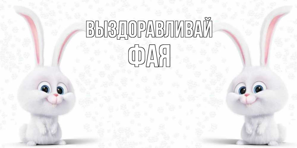 Открытка на каждый день с именем, Фая Выздоравливай не болей с зайцем Прикольная открытка с пожеланием онлайн скачать бесплатно 