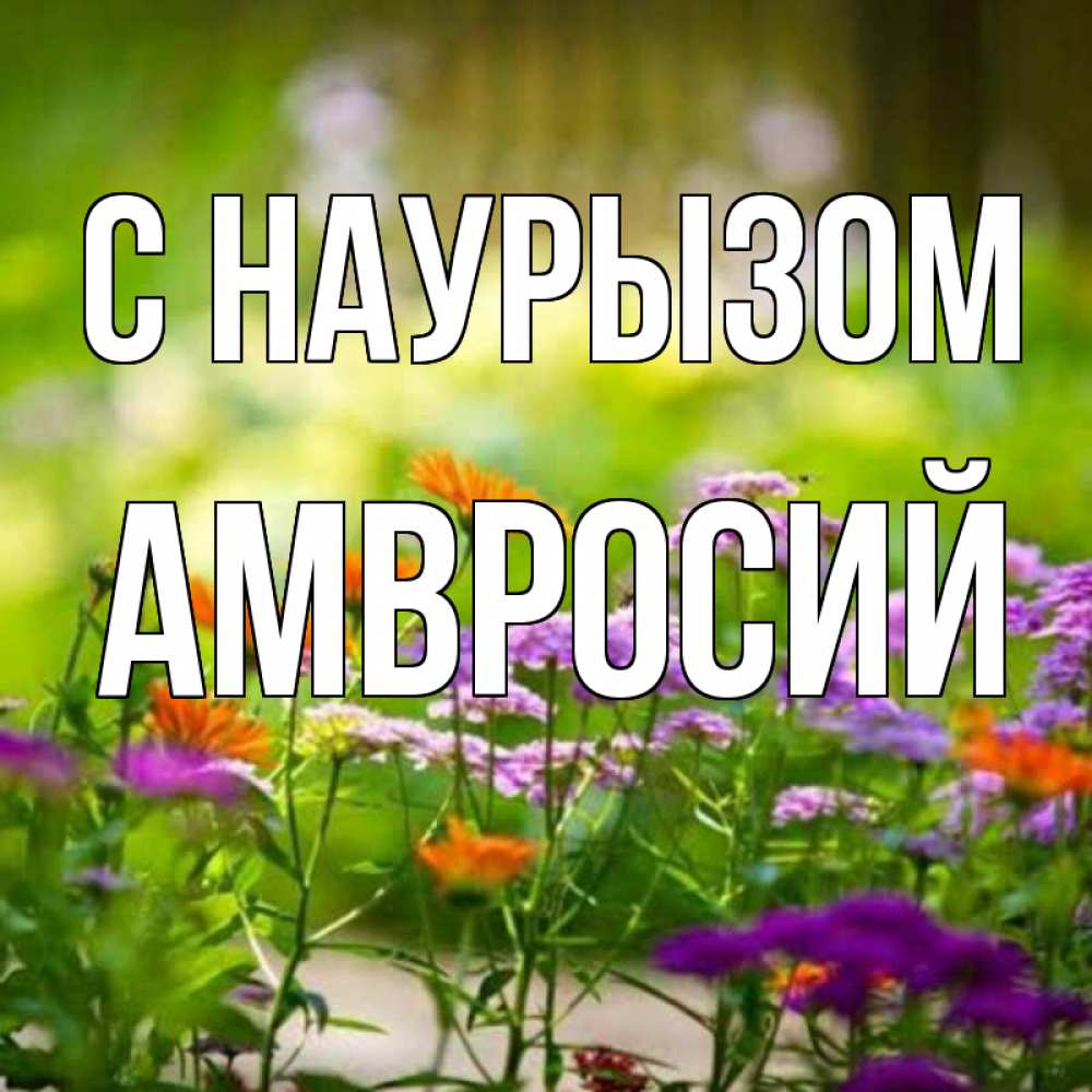 Открытка на каждый день с именем, Амвросий С наурызом цветы Прикольная открытка с пожеланием онлайн скачать бесплатно 