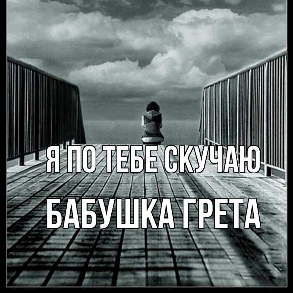 Открытка на каждый день с именем, Бабушка-Грета Я по тебе скучаю грусть 2 Прикольная открытка с пожеланием онлайн скачать бесплатно 