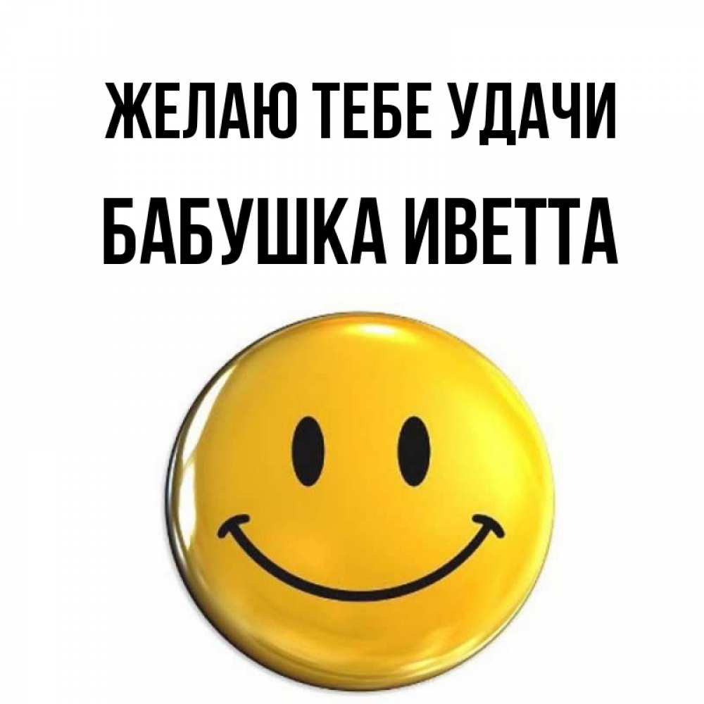 Открытка на каждый день с именем, Бабушка-Иветта Желаю тебе удачи для поднятия настроения открытки на каждый день Прикольная открытка с пожеланием онлайн скачать бесплатно 