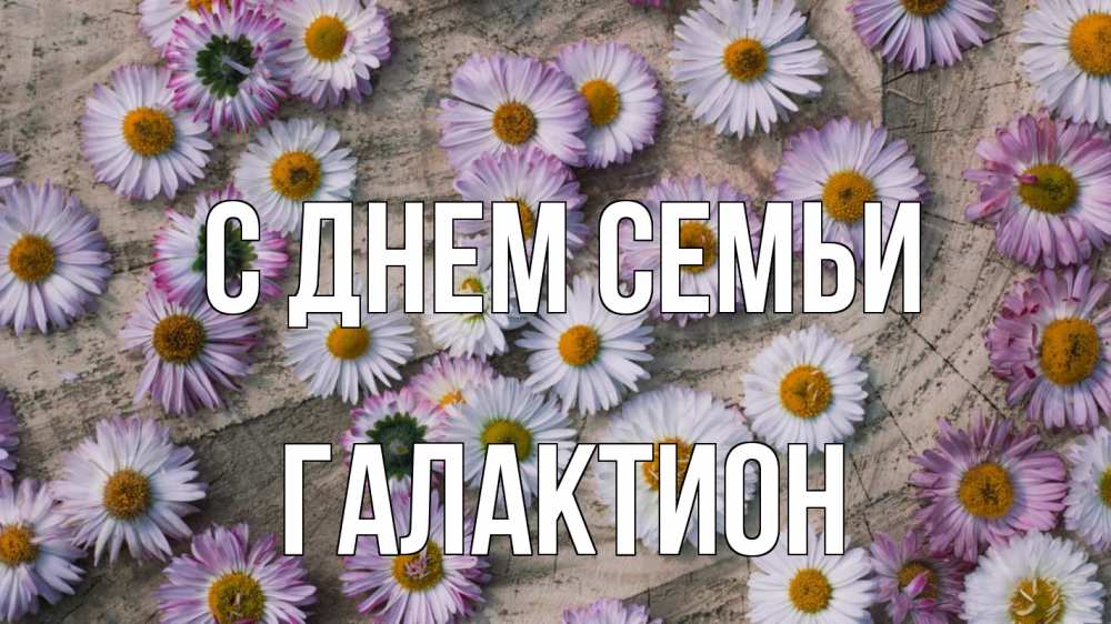 Открытка на каждый день с именем, Галактион С днем семьи с днем семьи Прикольная открытка с пожеланием онлайн скачать бесплатно 