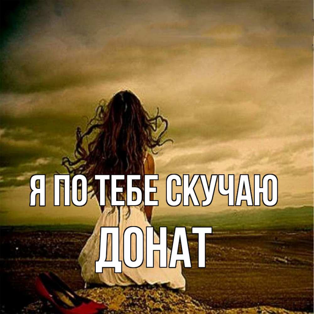 Открытка на каждый день с именем, Донат Я по тебе скучаю возвращайся Прикольная открытка с пожеланием онлайн скачать бесплатно 