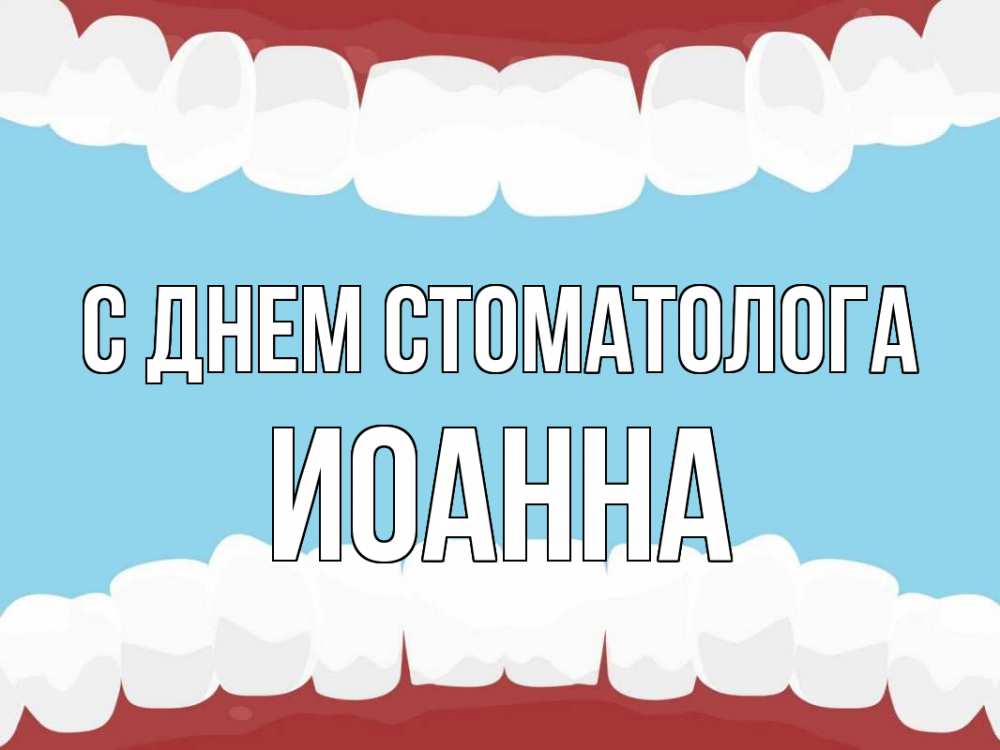 Открытка на каждый день с именем, Иоанна С днем стоматолога с днем стоматолога Прикольная открытка с пожеланием онлайн скачать бесплатно 