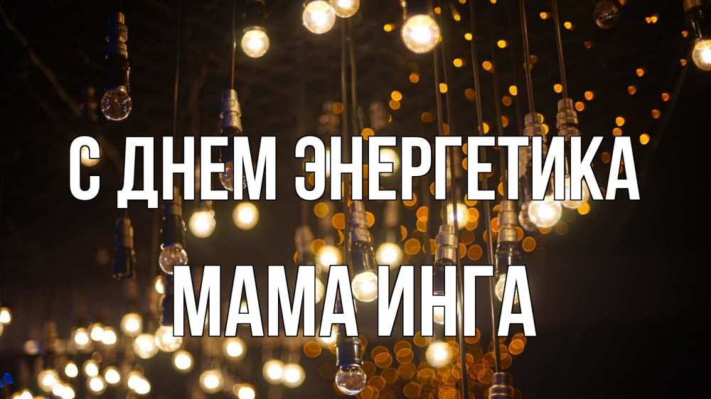 Открытка на каждый день с именем, Мама-Инга С днем энергетика гирлянда Прикольная открытка с пожеланием онлайн скачать бесплатно 