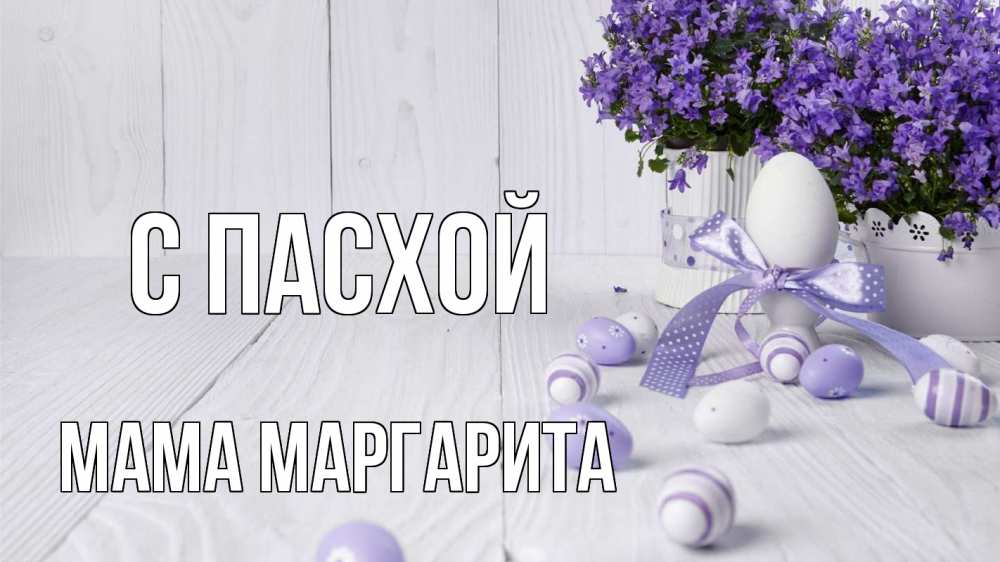 Открытка на каждый день с именем, Мама-Маргарита С пасхой пасха, сирень Прикольная открытка с пожеланием онлайн скачать бесплатно 