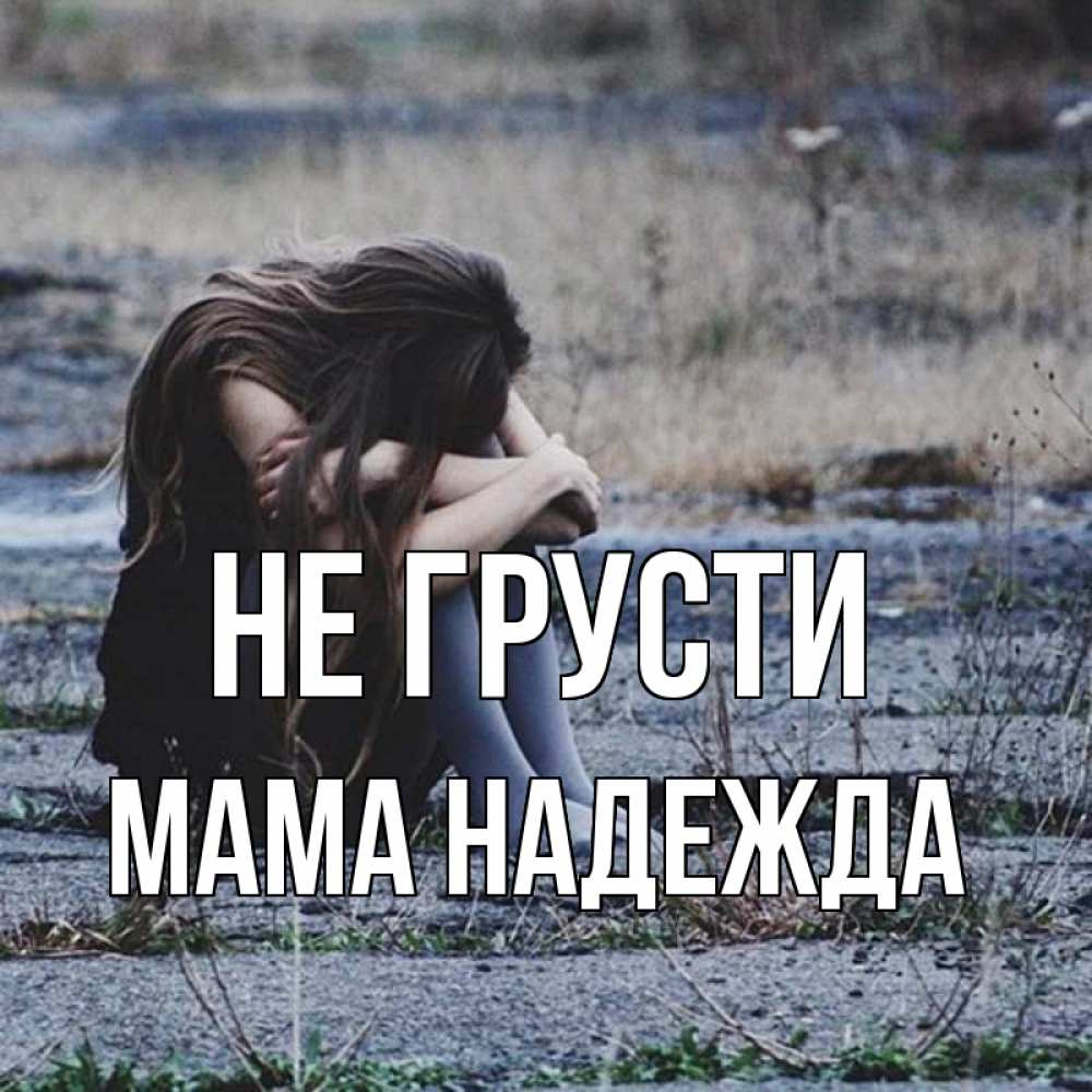 Открытка на каждый день с именем, Мама-Надежда Не грусти длинные волосы и камни Прикольная открытка с пожеланием онлайн скачать бесплатно 