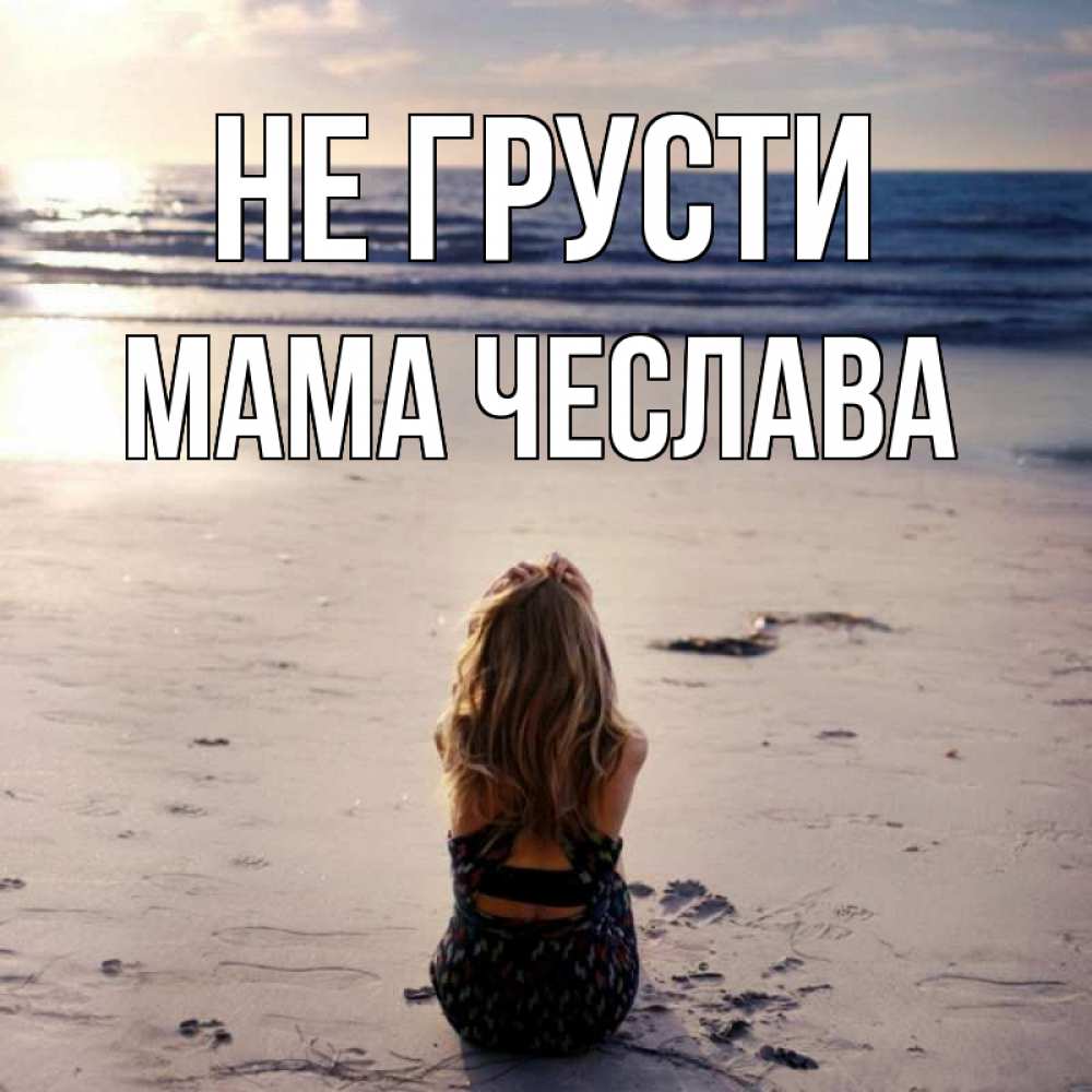 Открытка на каждый день с именем, Мама-Чеслава Не грусти песочек Прикольная открытка с пожеланием онлайн скачать бесплатно 