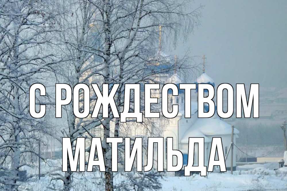 Открытка на каждый день с именем, Матильда С рождеством храм, зима Прикольная открытка с пожеланием онлайн скачать бесплатно 