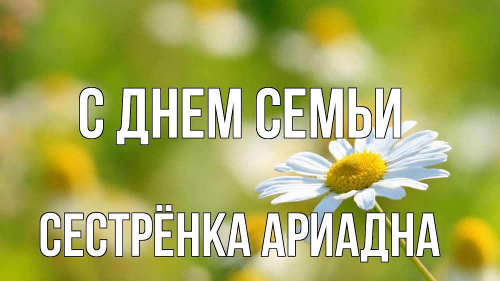 Открытка на каждый день с именем, Сестрёнка-Ариадна С днем семьи с днем семьи  1 Прикольная открытка с пожеланием онлайн скачать бесплатно 