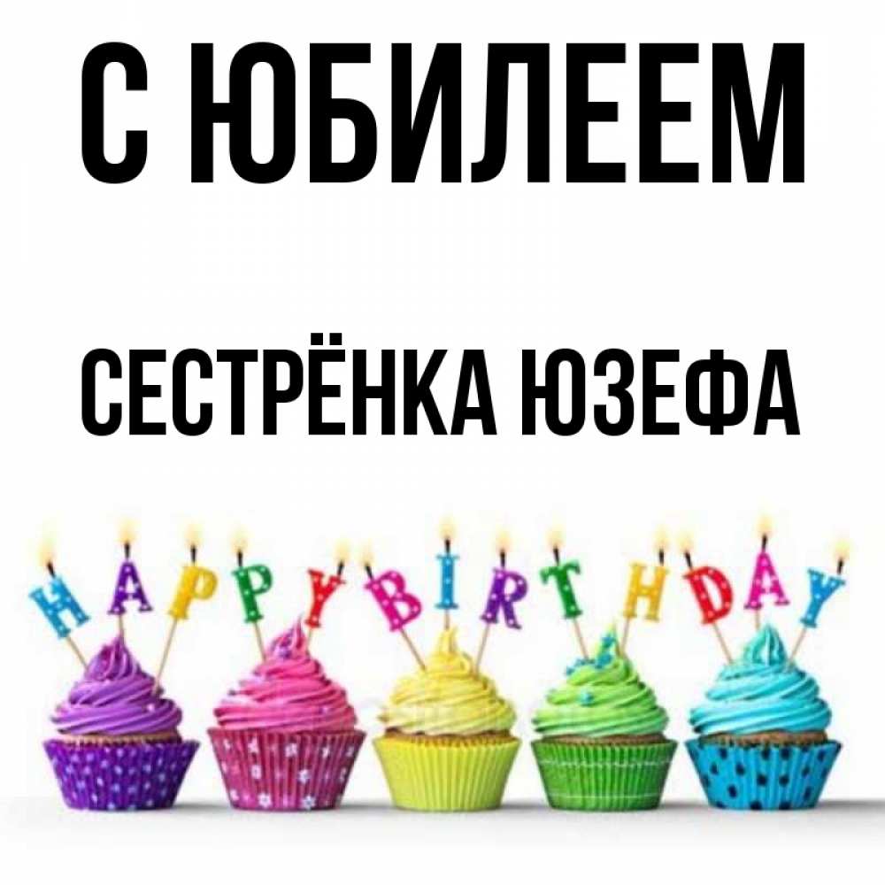 Открытка на каждый день с именем, Сестрёнка-Юзефа С юбилеем открытка ко дню рождения с разноцветными вкусняшками Прикольная открытка с пожеланием онлайн скачать бесплатно 