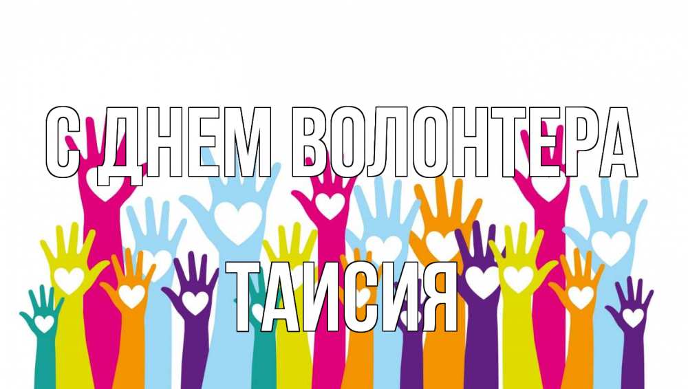 Открытка на каждый день с именем, Таисия С днем волонтера С днем волонтера Прикольная открытка с пожеланием онлайн скачать бесплатно 