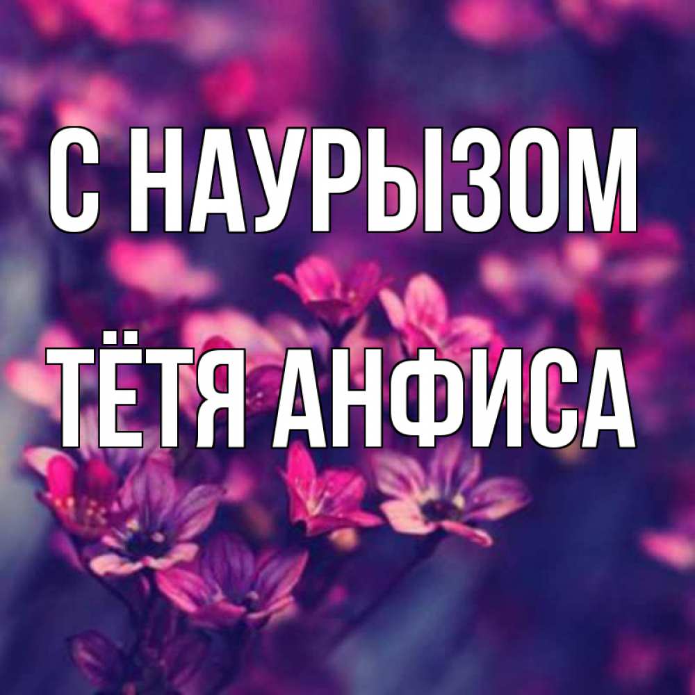 Открытка на каждый день с именем, Тётя-Анфиса С наурызом небольшие цветы 1 Прикольная открытка с пожеланием онлайн скачать бесплатно 
