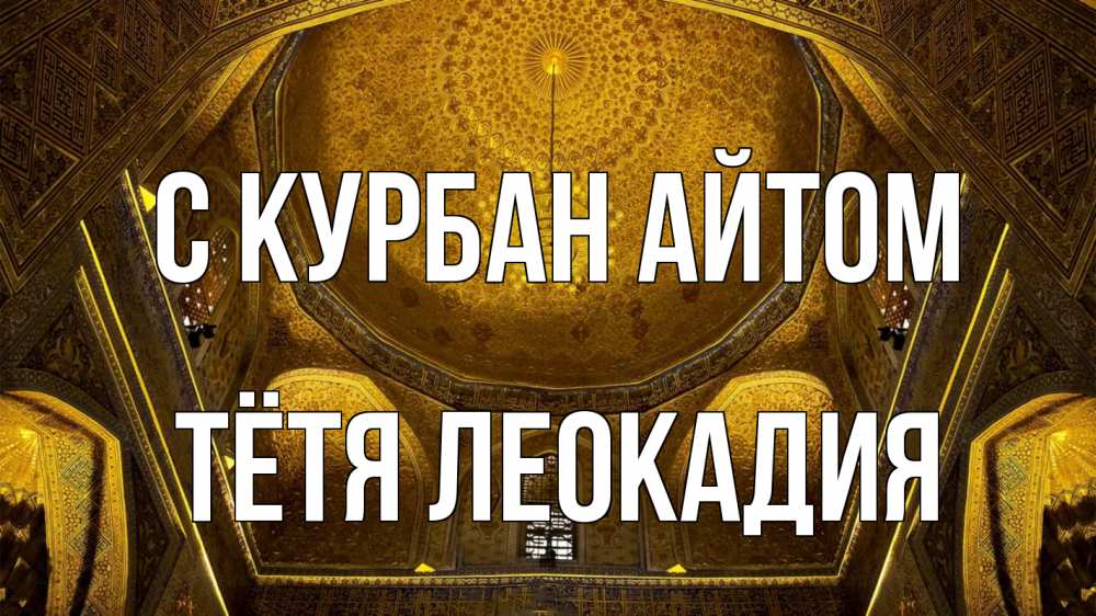 Открытка на каждый день с именем, Тётя-Леокадия С курбан айтом купол Прикольная открытка с пожеланием онлайн скачать бесплатно 