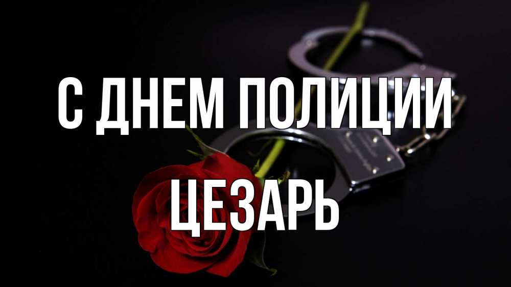 Открытка на каждый день с именем, Цезарь С днем полиции роза и наручники Прикольная открытка с пожеланием онлайн скачать бесплатно 