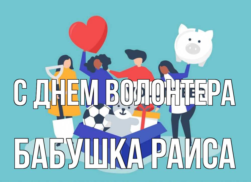 Открытка на каждый день с именем, Бабушка-Раиса С днем волонтера С днем волонтера Прикольная открытка с пожеланием онлайн скачать бесплатно 