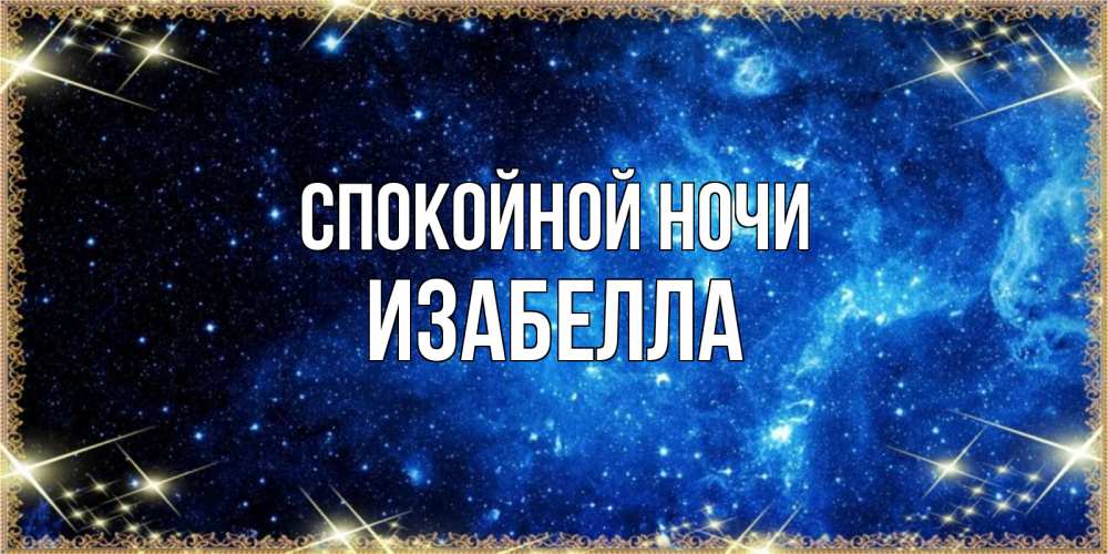 Открытка на каждый день с именем, Изабелла Спокойной ночи ночь пришла и желает сна Прикольная открытка с пожеланием онлайн скачать бесплатно 