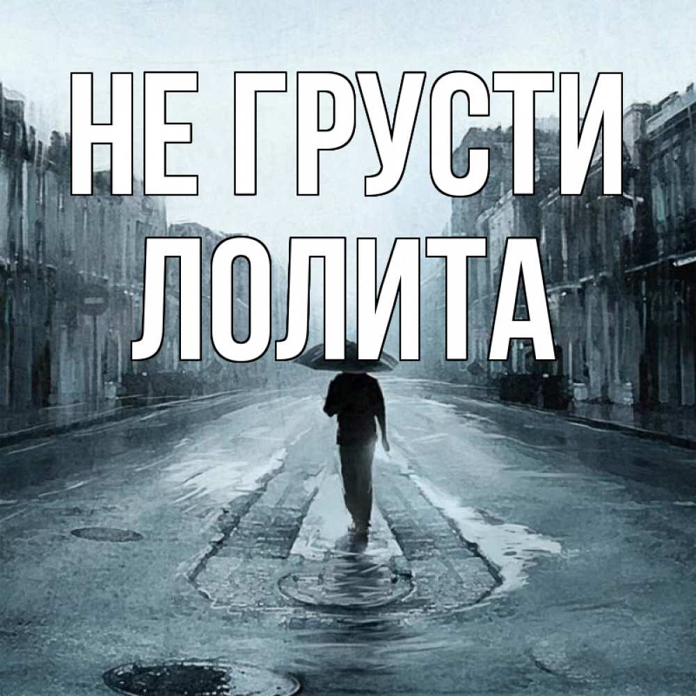 Открытка на каждый день с именем, Лолита Не грусти опустевшая улица Прикольная открытка с пожеланием онлайн скачать бесплатно 