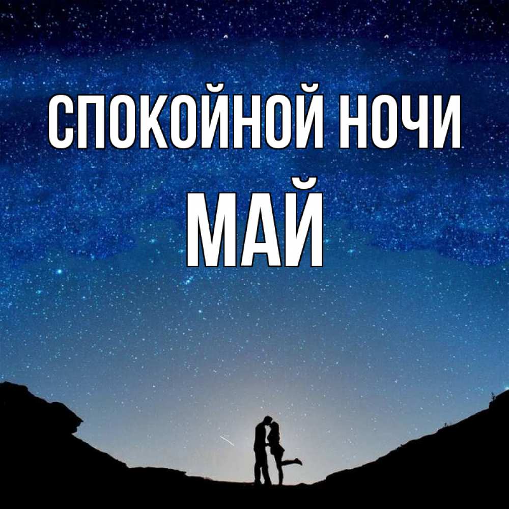 Открытка на каждый день с именем, Май Спокойной ночи звездное небо и люди Прикольная открытка с пожеланием онлайн скачать бесплатно 