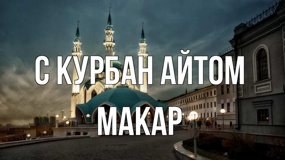 Открытка на каждый день с именем, Макар С курбан айтом мечеть Прикольная открытка с пожеланием онлайн скачать бесплатно 