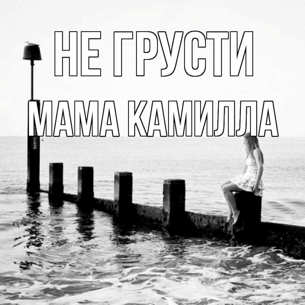 Открытка на каждый день с именем, Мама-Камилла Не грусти волнорез Прикольная открытка с пожеланием онлайн скачать бесплатно 