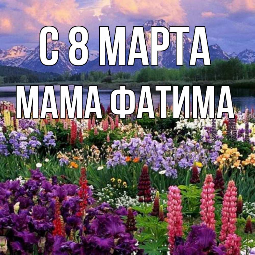 Открытка на каждый день с именем, Мама-Фатима С 8 МАРТА международный женский день Прикольная открытка с пожеланием онлайн скачать бесплатно 
